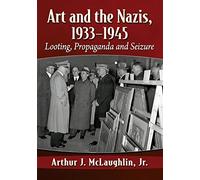 Art and the Nazis, 1933-1945: Looting, Propaganda and Seizure