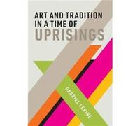 Art and Tradition in a Time of Uprisings - Levine Gabriel Assistant Professor of Drama Studies Glendon College York University - MIT Press Ltd - Livre en Levine Gabriel Assistant Professor of Drama St
