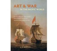 Art and War in the Pacific World: Making, Breaking, and Taking from Anson's Voyage to the Philippine-American War - [Version Originale] Inconnu (Auteur)