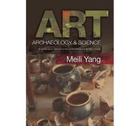 Art, Archaeology & Science: An Interdisciplinary Approach To Chinese Archaeological And Artistic Materials