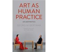 Art as Human Practice - Georg W. Bertram - Bloomsbury Publishing PLC - Livre en Anglais - Hardback Georg W. BertramGeorg W. Bertram (Auteur)