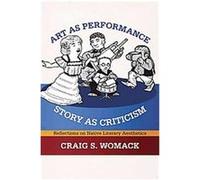 Art As Performance, Story As Criticism Craig S. Womack (Auteur)