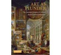 Art as Plunder: The Ancient Origins of Debate about Cultural Property Miles, Margaret Melanie (Auteur)