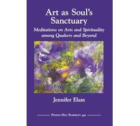 Art as Soul’s Sanctuary: Meditations on Arts and Spirituality among Quakers and Beyond