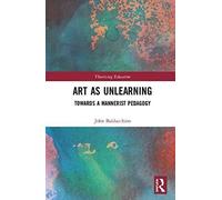 Art As Unlearning: Towards A Mannerist Pedagogy (Theorizing Education)