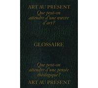 Art Au Présent / Glossaire - Que Peut-On Attendre D'une Oeuvre D'art ? Que Peut-On Attendre D'une Pensée Théologique ?