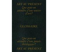 Art au présent : Glossaire – Que peut-on attendre d'une œuvre et d'une pensée théologique ?