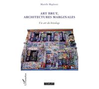 Art brut, architectures marginales Un art du bricolage - Marielle Magliozzi - L'harmattan - broché - Beau livre