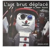 Art brut deplace. hommage a jean grard. bilingue francais/anglais Patricia Allio (Auteur), Juliette Dieudonné (Auteur)