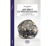 Art Brut et psychanalyse 2ed - Une exploration du processus de création