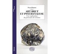 Art Brut et psychanalyse 2ed - Une exploration du processus de création