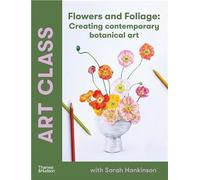 Art Class: Flowers And Foliage: Creating Contemporary Botanical Art