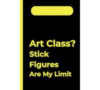 Art Class? Stick Figures Are My Limit: A Funny Anti-School Notebook for Teens Who Struggle with Art