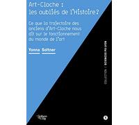 Art-Cloche : les oubliés de l'Histoire ?: Ce que la trajectoire des anciens d'Art-Cloche nous dit sur le fonctionnement du monde de l'art
