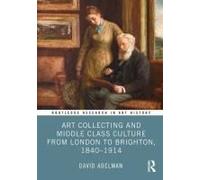 Art Collecting And Middle Class Culture From London To Brighton, 1840-1914