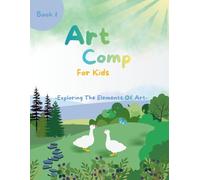 Art Comp For Kids: Book 1 - Exploring The Elements of Art