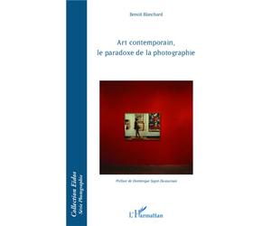 Art contemporain, le paradoxe de la photographie - Benoît Blanchard - L'harmattan - broché - Essai