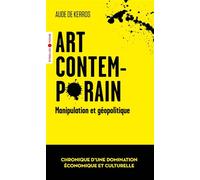 Art contemporain, manipulation et géopolitique: Chronique d'une domination économique et culturelle