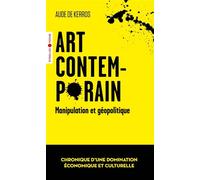 Art contemporain, manipulation et géopolitique Chronique d'une domination économique et culturelle - Aude de Kerros - Eyrolles - Poche - Essai