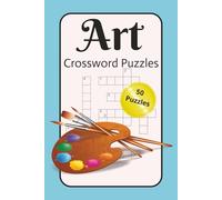 Art Crossword Puzzles: 50 Creative Crosswords for Art Lovers, Students & Hobbyists - Learn Artists, Styles & Art History the Fun Way, Gift, Stocking stuffer...