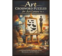 Art Crossword Puzzles for Art Lovers Vol.1: Crossword Puzzles Exploring Artists, Movements, and Art History