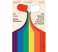 Art Cure: The Science of How the Arts Transform Our Health, From the Award-Winning Scientist