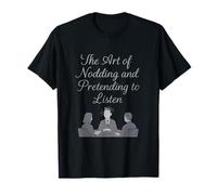 Art de hocher la tête et de faire semblant d'écouter l'humour de bureau T-Shirt