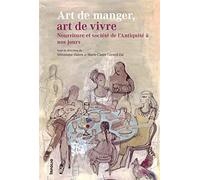 Art de manger, art de vivre. Nourriture et société de l'Antiquité à nos jours