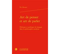 Art de penser et art de parler Politique et poétique du langage dans la philosophie moderne - Eric Marquer - Classiques Garnier - relié - Etude