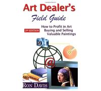 Art Dealer's Field Guide: How to Profit in Art, Buying And Selling Valuable Paintings