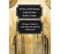 Art Deco and Art Nouveau Scrapbook Paper, Borders and Frames: Beautiful Artwork Pages for Junk Journals, Mixed Media, Paper Crafts, Vision Boards, Decoupage, School Art Projects, Clip Art Books