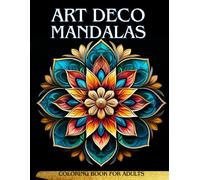 Art Deco Mandalas: A Journey Of Elegance And Empowerment: 50 Enchanting Designs From The Roaring Twenties And Thirties