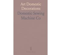 Art Domestic Decorations: A Complete Book of Instructions for All Kinds of Decorative Art Needlework on the "Domestic" Sewing Machine