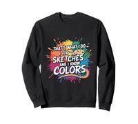 Art drôle, C'est ce Que Je Fais, Je répare des Croquis et Je connais Les Couleurs Sweatshirt