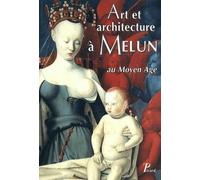 Art Et Architecture A Melun Au Moyen Age - Actes Du Colloque D'histoire De L'art Et D'archeologie Tenu A Melun Les 28 Et 29 Novembre 1998