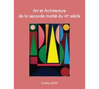 Art Et Architecture De La Seconde Moitié Du Xxe Siècle: Les idées audacieuses qui ont bâti l'ère moderne