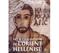 Art Et Civilisation De L'orient Hellénisé - Rencontres Et Échanges Culturels D'alexandre Aux Sassanides