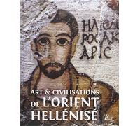 Art et civilisations de l'Orient hellénisé: D'Alexandre aux Sassanides