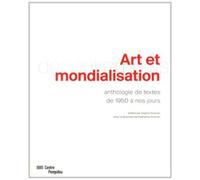 Art et mondialisation. Anthologie de textes de 1950 a nos jours - GRENIER CATHERINE - Centre Pompidou Eds Du - broché - Essai
