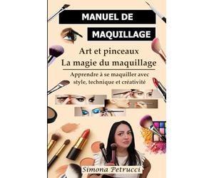 Art et pinceaux - La magie du maquillage: Guide Maquillage Complet : Techniques, secrets et astuces pour un Maquillage parfait. Guide complet des ... professionnels. Livre de cours de maquillage.