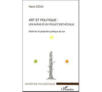 Art et politique Les aléas d'un projet esthétique - Essai sur la projection politique de l'art - Hans Cova - L'harmattan - broché - Essai