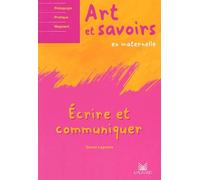 Art et savoirs en maternelle: Volume 2, Ecrire et communiquer