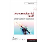 Art et subalternité kurde – L'émergence d'un espace de production créative en Turquie – L'Harmattan