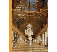 Art et techniques Dorures à Versailles Laurent Hissier (Auteur), Daniel Sievert (Auteur)