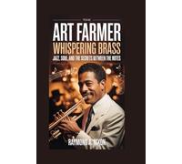 Art Farmer: Whispering Brass: Jazz, Soul, and the Secrets Between the Notes