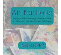 Art For Hope: Paintings With A Message To Release What Is Not Serving You And Connect With Hope