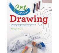 Art for Kids: Drawing: The Only Drawing Book You'll Ever Need to Be the Artist You've Always Wanted to Be