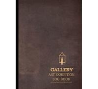 Art Gallery Exhibition Log Book: Capture Every Masterpiece. Ideal for Artist Enthusiasts, Collectors, and Cultural Travelers