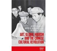 Art Global Maoism and the Chinese Cultural Revolution Art Global Maoism and the Chinese Cultural Revolution (Auteur)
