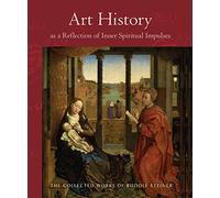 Art History as a Reflection of Inner Spiritual Impulses: Thirteen lectures with slides Given in Dornach, October 8, 1916 to October 29, 1917
